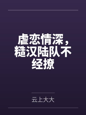 虐恋情深,糙汉陆队不经撩封面