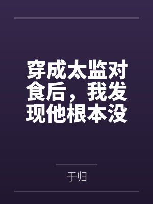穿成太监对食后，我发现他根本没净身by于归封面