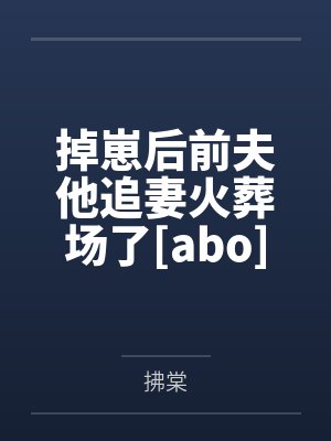 掉崽后前夫他追妻火葬场了[abo]封面