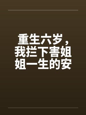 重生六岁，我拦下害姐姐一生的安装工封面