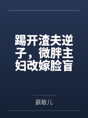 踢开渣夫逆子，微胖主妇改嫁脸盲大佬啦封面