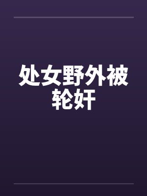 处女野外被轮奸封面