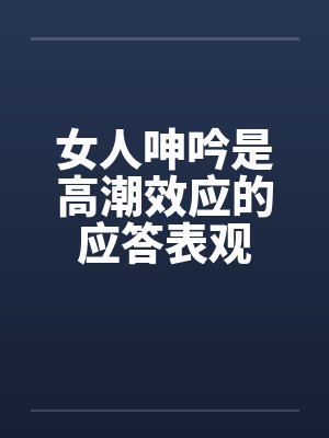 女人呻吟是高潮效应的应答表观封面