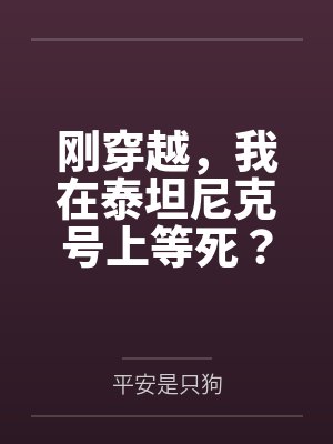 刚穿越，我在泰坦尼克号上等死？by平安是只狗封面